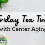 Center Aging: Friday Tea Time – Via Zoom