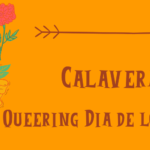 Calavera Crafts: Queering Dia De Los Muertos
