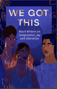 The cover of “We Got This: Black Writers on Imagination, Joy and Liberation” is shades of dark purple. “We Got This” is in a white font with orange blended in. On the bottom, there are illustrations of three Black people. One has long hair in shades of orange and black, wearing earrings and a nose ring and necklaces, one has a hair wrap, and one has a fade. They are all looking at each other.