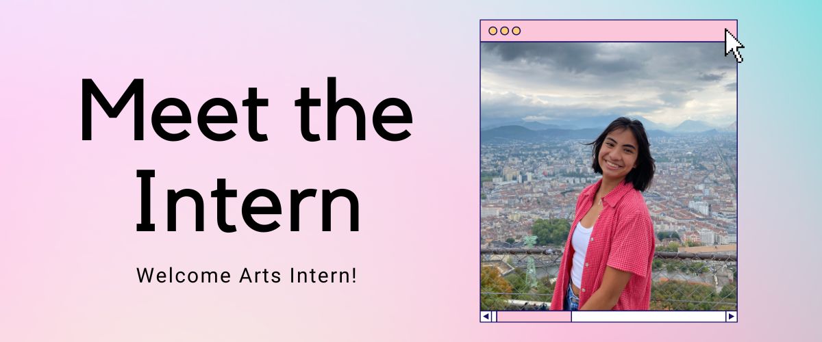 In big bold text on the left reads "Meet the Intern", underneath there is smaller text that reads "Welcome Arts Intern!". To the right there is an image of the new intern smiling.