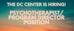 Join our Team! The DC Center is looking for a Psychotherapist/Program Director